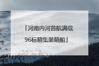 河南内河首航满载96标箱集装箱船