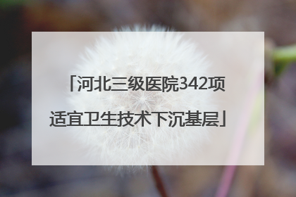 河北三级医院342项适宜卫生技术下沉基层