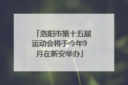 洛阳市第十五届运动会将于今年9月在新安举办