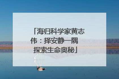 海归科学家黄志伟：择安静一隅 探索生命奥秘
