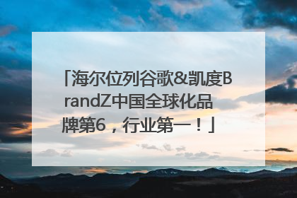 海尔位列谷歌&凯度BrandZ中国全球化品牌第6，行业第一！
