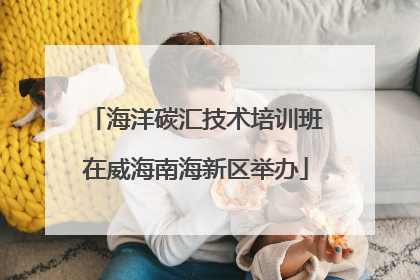 海洋碳汇技术培训班在威海南海新区举办