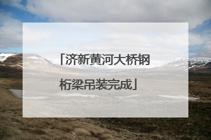 济新黄河大桥钢桁梁吊装完成