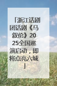 浙江话剧团话剧《马叙伦》2025全国巡演启动，即将点亮六城
