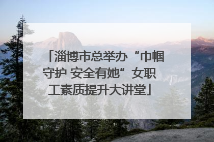 淄博市总举办“巾帼守护 安全有她”女职工素质提升大讲堂