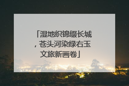 湿地织锦缀长城，苍头河染绿右玉文旅新画卷