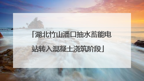 湖北竹山潘口抽水蓄能电站转入混凝土浇筑阶段