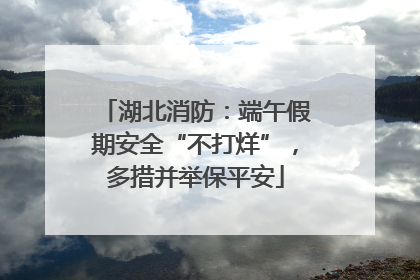 湖北消防：端午假期安全“不打烊”，多措并举保平安