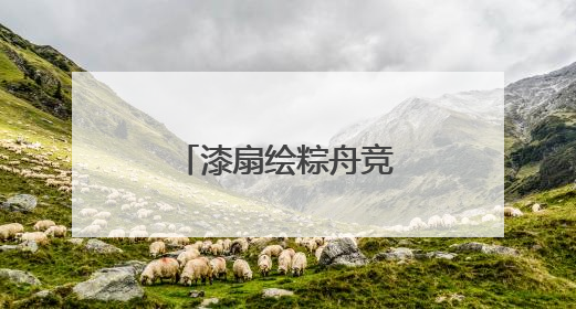 漆扇绘粽舟竞浪 幼儿园双节活动玩转民俗