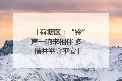 荷塘区：“铃”声一响来相伴 多措并举守平安