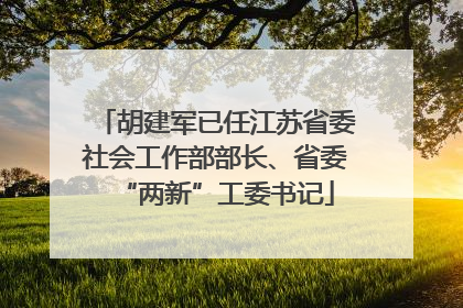胡建军已任江苏省委社会工作部部长、省委“两新”工委书记