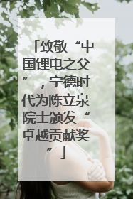 致敬“中国锂电之父”，宁德时代为陈立泉院士颁发“卓越贡献奖”