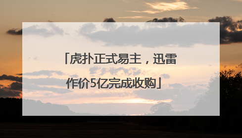 虎扑正式易主，迅雷作价5亿完成收购