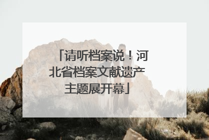 请听档案说！河北省档案文献遗产主题展开幕