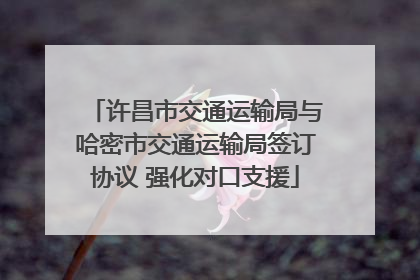 许昌市交通运输局与哈密市交通运输局签订协议 强化对口支援