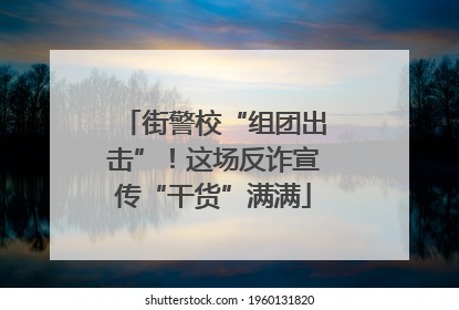 街警校“组团出击”！这场反诈宣传“干货”满满