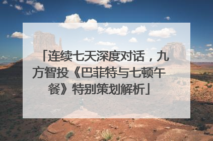 连续七天深度对话，九方智投《巴菲特与七顿午餐》特别策划解析