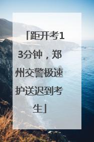距开考13分钟，郑州交警极速护送迟到考生