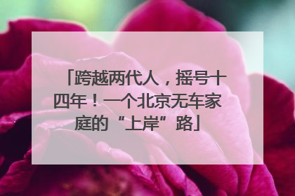 跨越两代人，摇号十四年！一个北京无车家庭的“上岸”路