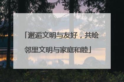 邂逅文明与友好，共绘邻里文明与家庭和睦