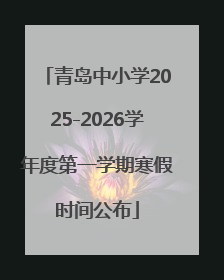 青岛中小学2025-2026学年度第一学期寒假时间公布