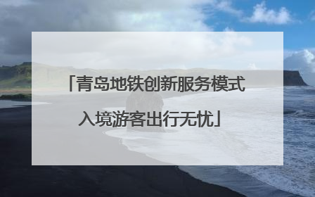 青岛地铁创新服务模式 入境游客出行无忧