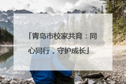 青岛市校家共育：同心同行，守护成长