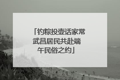 钓粽投壶话家常 武昌居民共赴端午民俗之约
