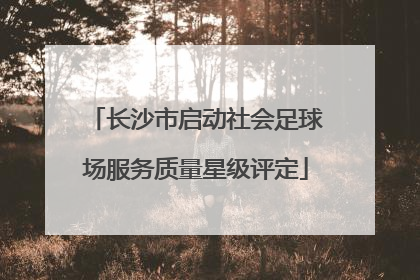 长沙市启动社会足球场服务质量星级评定