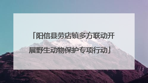 阳信县劳店镇多方联动开展野生动物保护专项行动