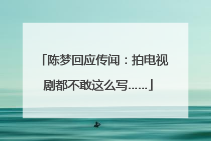 陈梦回应传闻：拍电视剧都不敢这么写……