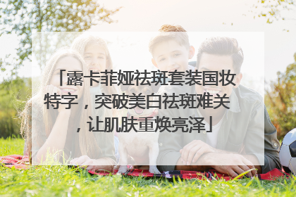 露卡菲娅祛斑套装国妆特字，突破美白祛斑难关，让肌肤重焕亮泽