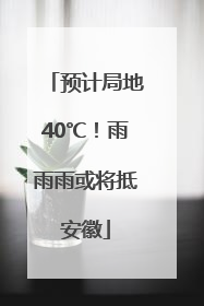 预计局地40℃！雨雨雨或将抵安徽