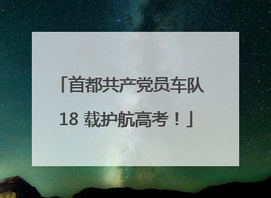 首都共产党员车队 18 载护航高考！