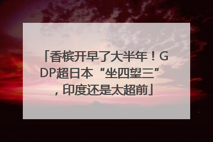 香槟开早了大半年！GDP超日本“坐四望三”，印度还是太超前