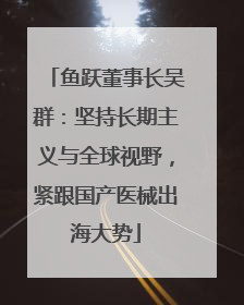 鱼跃董事长吴群：坚持长期主义与全球视野，紧跟国产医械出海大势