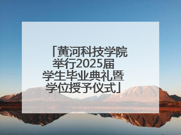 黄河科技学院举行2025届学生毕业典礼暨学位授予仪式