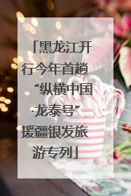 黑龙江开行今年首趟“纵横中国·龙泰号”援疆银发旅游专列