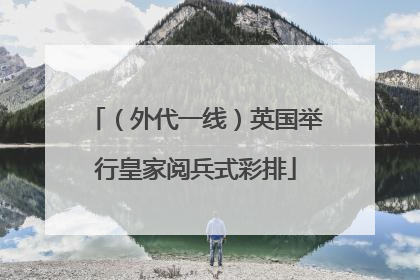 （外代一线）英国举行皇家阅兵式彩排