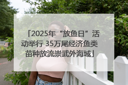 2025年“放鱼日”活动举行 35万尾经济鱼类苗种放流崇武外海域