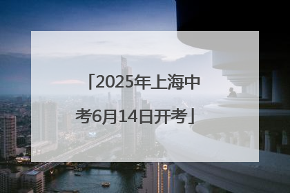 2025年上海中考6月14日开考
