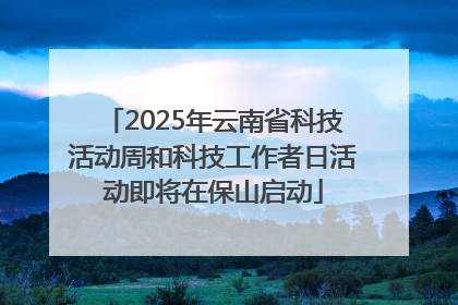 2025年云南省科技活动周和科技工作者日活动即将在保山启动
