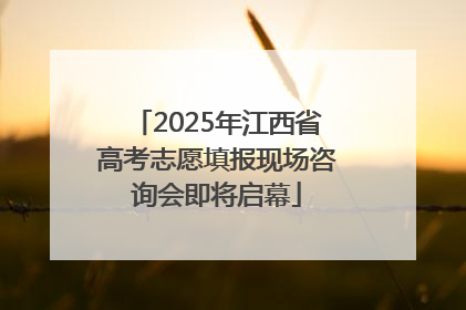 2025年江西省高考志愿填报现场咨询会即将启幕
