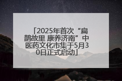 2025年首次“扁鹊故里 康养济南”中医药文化市集于5月30日正式启动