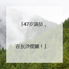 47岁演员，在长沙摆摊！