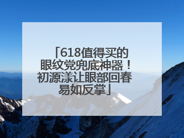 618值得买的眼纹党兜底神器！初源漾让眼部回春易如反掌