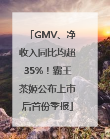 GMV、净收入同比均超35%！霸王茶姬公布上市后首份季报