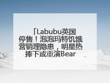 Labubu英国停售！泡泡玛特饥饿营销埋隐患，明星热捧下或重演Bearbrick式泡沫