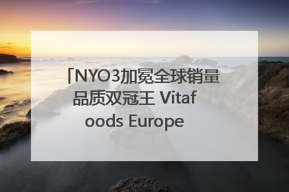 NYO3加冕全球销量品质双冠王 Vitafoods Europe新品首发引爆行业巨变